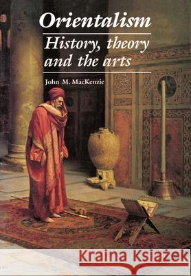 Orientalism: History, Theory and the Arts MacKenzie, John M. 9780719045783 Manchester University Press - książka