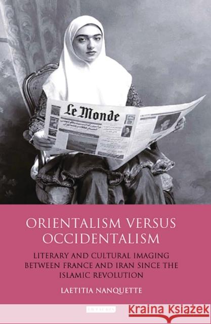 Orientalism Versus Occidentalism Literary and Cultural Imaging Between France and Iran Since the Islamic Revolution Nanquette, Laetitia 9781848859784 I. B. Tauris & Company - książka