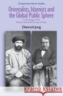 Orientalists, Islamists and the Global Public Sphere: A Genealogy of the Modern Essentialist Image of Islam Jung, Dietrich 9781845539009 Equinox Publishing (Indonesia) - książka