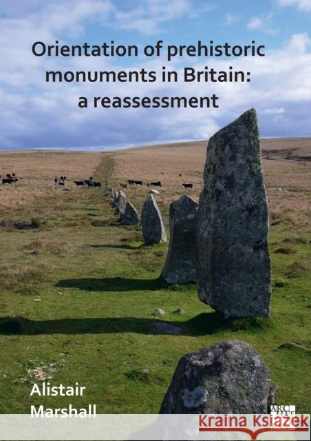 Orientation of Prehistoric Monuments in Britain: A Reassessment Alistair Marshall   9781789697056 Archaeopress - książka