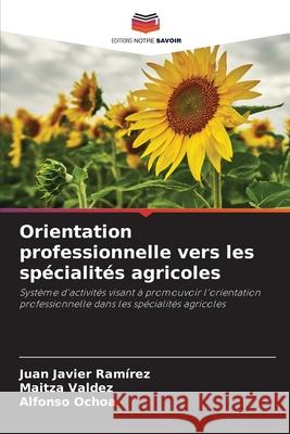 Orientation professionnelle vers les spécialités agricoles Ramírez, Juan Javier, Valdez, Maitza, Ochoa, Alfonso 9786208008055 Editions Notre Savoir - książka