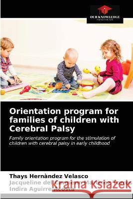 Orientation program for families of children with Cerebral Palsy Thays Hernàndez Velasco, Jacqueline del Carmenn Martìnez Torres, Indira Aguirre Acosta 9786203322149 Our Knowledge Publishing - książka