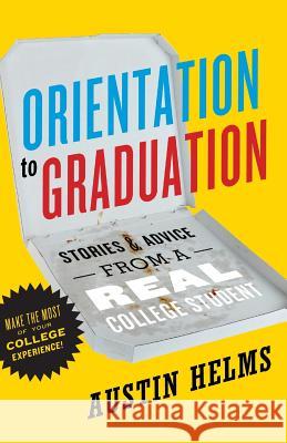 Orientation to Graduation: Stories & Advice From A Real College Student Helms, Austin 9781545463550 Createspace Independent Publishing Platform - książka