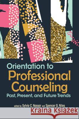 Orientation to Professional Counseling: Past, Present, and Future Trends Sylvia C. Nassar Spencer G. Niles 9781556203664 American Counseling Association - książka