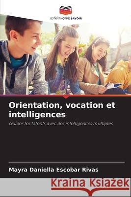 Orientation, vocation et intelligences Escobar Rivas, Mayra Daniella 9786200699473 Editions Notre Savoir - książka