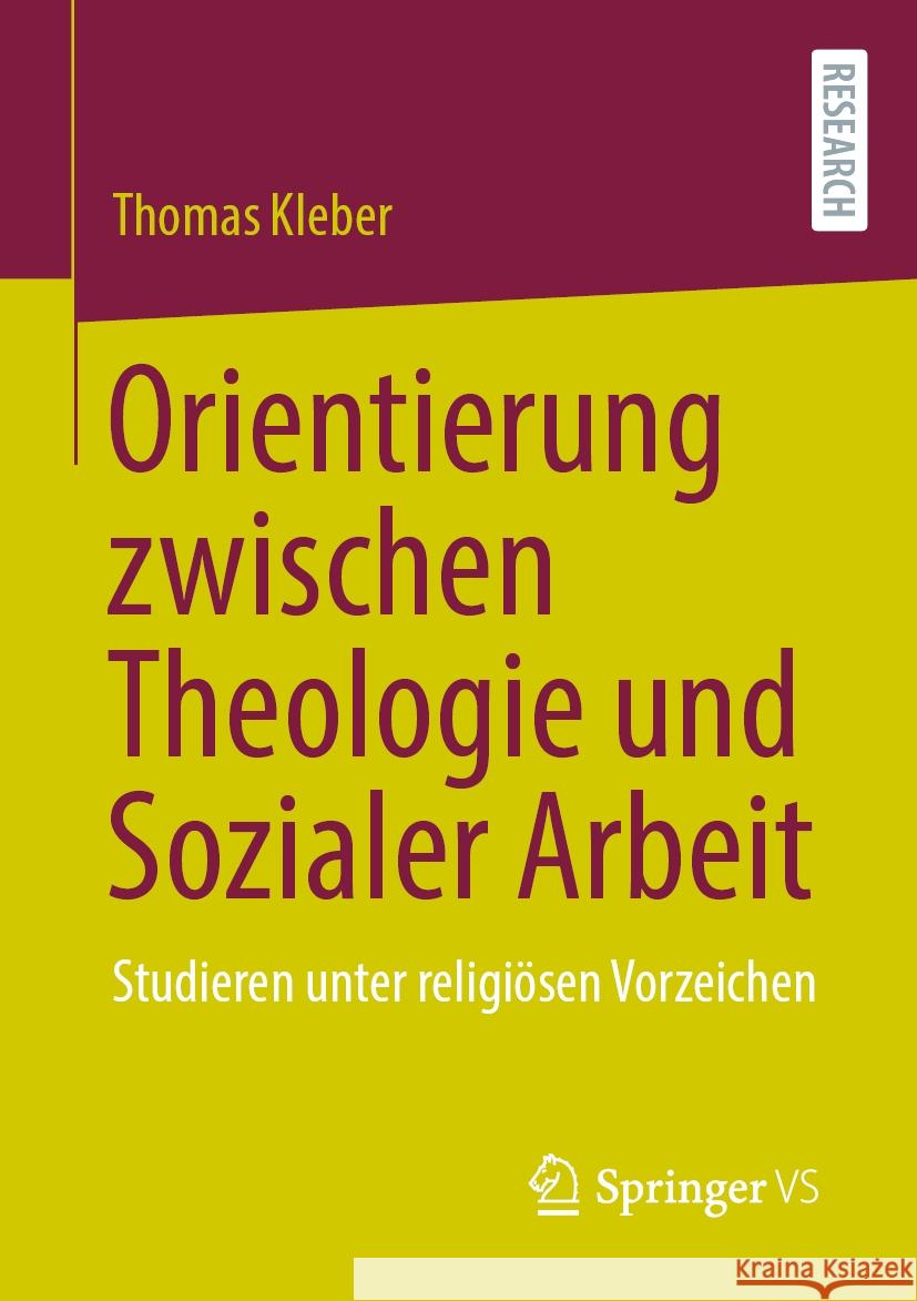 Orientierung Zwischen Theologie Und Sozialer Arbeit: Studieren Unter Religi?sen Vorzeichen Thomas Kleber 9783658460907 Springer vs - książka