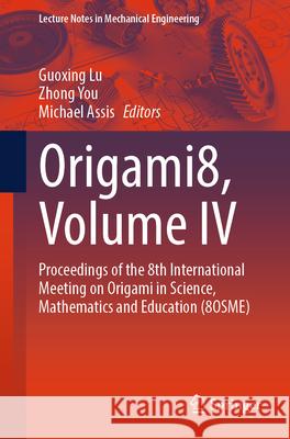 Origami8, Volume IV: Proceedings of the 8th International Meeting on Origami in Science, Mathematics and Education (8osme) Michael Assis Guoxing Lu Zhong You 9789819667109 Springer - książka