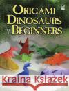 Origami Dinosaurs for Beginners John Montroll 9780486498195 Dover Publications Inc.