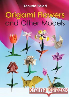 Origami Flowers and Other Models Yehuda Peled 9781312820708 Lulu.com - książka