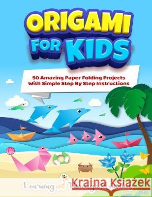Origami For Kids: 50 Amazing Paper Folding Projects With Simple Step By Step Instructions (Origami Fun) Charlotte Gibbs Learning Throug 9781922805027 Brock Way - książka