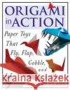 Origami in Action: Paper Toys That Fly, Flag, Gobble and Inflate! Robert J. Lang 9780312156183 St. Martin's Griffin