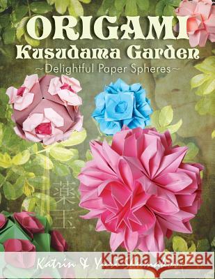 Origami Kusudama Garden: Delightful Paper Spheres Katrin Shumakov Yuri Shumakov 9781497476370 Createspace - książka