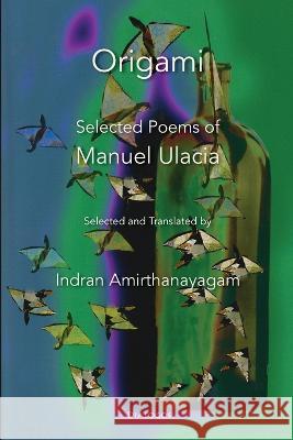 Origami: Selected Poems of Manuel Ulacia Manuel Ulacia Indran Amirthanayagam 9781956921106 Dialogos - książka