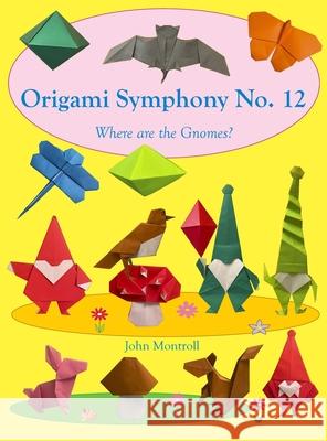 Origami Symphony No. 12: Where are the Gnomes? John Montroll 9781877656743 Antroll Publishing Company - książka
