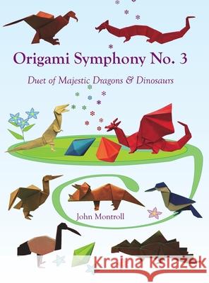 Origami Symphony No. 3: Duet of Majestic Dragons & Dinosaurs John Montroll 9781877656514 Antroll Publishing Company - książka