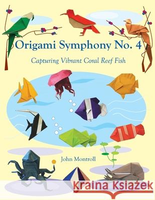 Origami Symphony No. 4: Capturing Vibrant Coral Reef Fish John Montroll 9781877656521 Antroll Publishing Company - książka