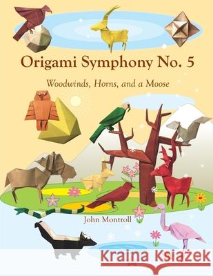 Origami Symphony No. 5: Woodwinds, Horns, and a Moose John Montroll 9781877656545 Antroll Publishing Company - książka