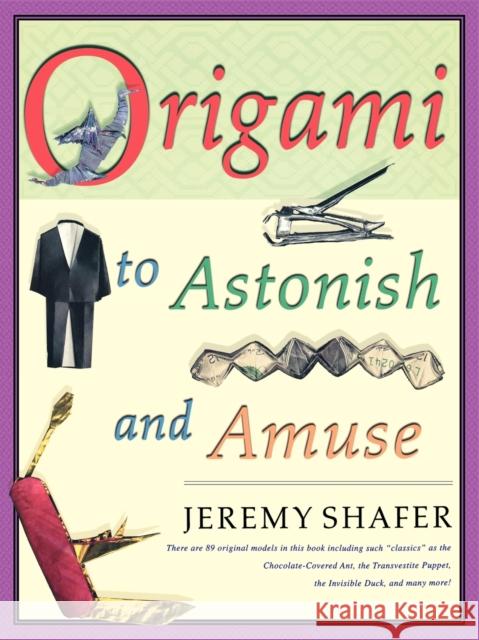 Origami to Astonish and Amuse: Over 400 Original Models, Including Such Classics as the Chocolate-Covered Ant, the Transvestite Puppet, the Invisible Shafer, Jeremy 9780312254049 St. Martin's Griffin - książka