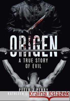 Origen: A True Story Of Evil Peter J. Perry Kathleen Elizabeth Sumpton 9780228826316 Tellwell Talent - książka