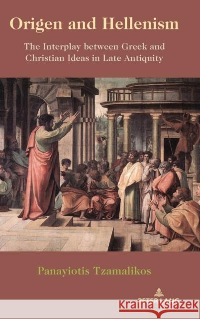 Origen and Hellenism: The Interplay Between Greek and Christian Ideas in Late Antiquity Panayiotis Tzamalikos 9781433189173 Peter Lang Inc., International Academic Publi - książka