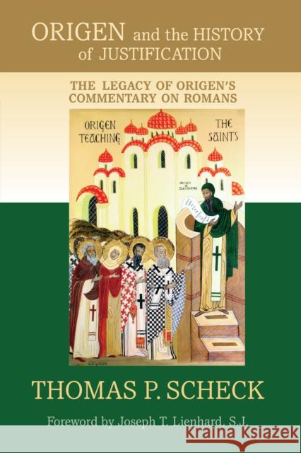 Origen and the History of Justification: The Legacy of Origen's Commentary on Romans Thomas P. Scheck Joseph T. Lienhard 9780268041533 University of Notre Dame Press - książka
