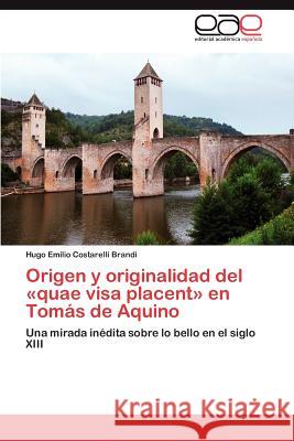 Origen y originalidad del quae visa placent en Tomás de Aquino Costarelli Brandi Hugo Emilio 9783846576977 Editorial Acad Mica Espa Ola - książka