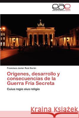 Origenes, Desarrollo y Consecuencias de La Guerra Fria Secreta Ruiz Dur N., Francisco Javier 9783846579459 Editorial Acad Mica Espa Ola - książka