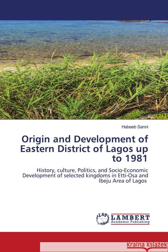 Origin and Development of Eastern District of Lagos up to 1981 Sanni, Habeeb 9786206782179 LAP Lambert Academic Publishing - książka