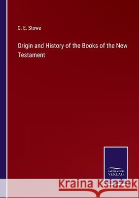 Origin and History of the Books of the New Testament C E Stowe 9783752568424 Salzwasser-Verlag - książka