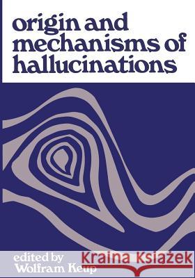 Origin and Mechanisms of Hallucinations: Proceedings of the 14th Annual Meeting of the Eastern Psychiatric Research Association Held in New York City, Keup, Wolfram 9781461586470 Springer - książka
