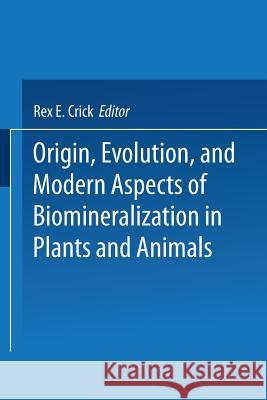 Origin, Evolution, and Modern Aspects of Biomineralization in Plants and Animals Rex E. Crick 9781475761160 Springer - książka