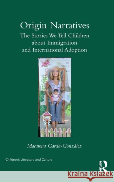 Origin Narratives: The Stories We Tell Children about Immigration and International Adoption Macarena Garcia Gonzales 9780415785488 Routledge - książka