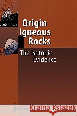 Origin of Igneous Rocks: The Isotopic Evidence Faure, Gunter 9783540677727 Springer - książka