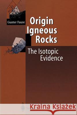 Origin of Igneous Rocks: The Isotopic Evidence Faure, Gunter 9783642087288 Not Avail - książka