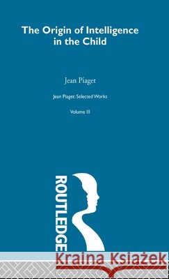 Origin of Intelligence in the Child : Selected Works vol 3 Jean Piaget Margaret Cook 9780415168922 Routledge - książka