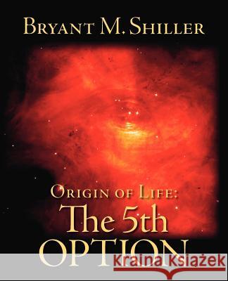 Origin of Life: The 5th Option Shiller, Bryant M. 9781412027793 Trafford Publishing - książka