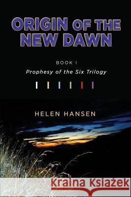 Origin of the New Dawn: Prophesy of the Six Trilogy Helen Hansen 9781494307110 Createspace - książka
