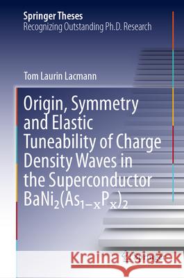 Origin, Symmetry and Elastic Tuneability of Charge Density Waves in the Superconductor Bani₂(as₁₋ₓpₓ)₂ Tom Laurin Lacmann 9783032088031 Springer - książka