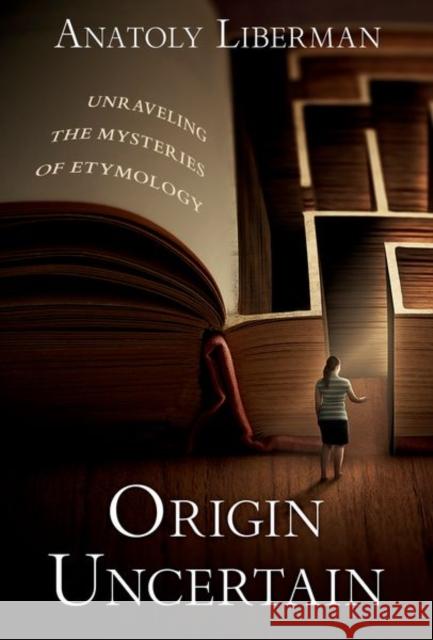 Origin Uncertain: Unraveling the Mysteries of Etymology Anatoly (Professor, Professor, University of Minnesota) Liberman 9780197664919 Oxford University Press Inc - książka