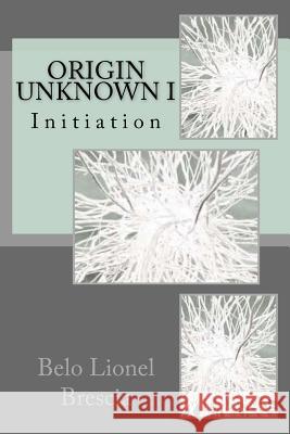 Origin Unknown I: Initiation Belo Lionel Brescia 9781514301616 Createspace - książka