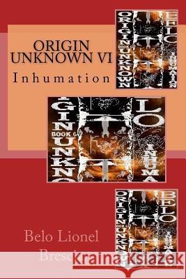 Origin Unknown VI: Inhumation Belo Lionel Brescia 9781522921516 Createspace Independent Publishing Platform - książka