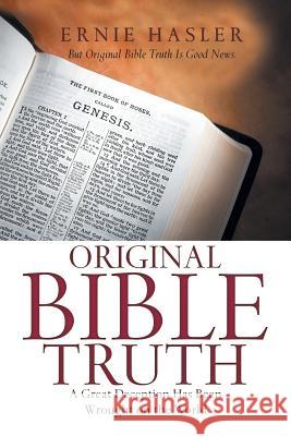 Original Bible Truth: A Great Deception Has Been Wrought on the World Ernie Hasler 9781546298137 Authorhouse UK - książka