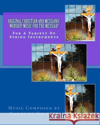 Original Christian and Messianic Worship Music for the Messiah: Sheet Music Book for String Instruments Caroline Gilmore 9781533294869 Createspace Independent Publishing Platform - książka