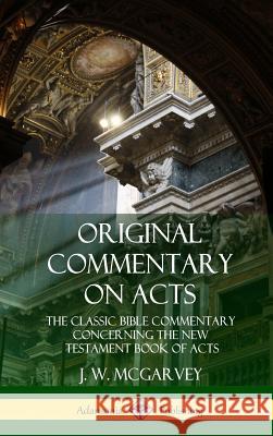Original Commentary on Acts: The Classic Bible Commentary Concerning the New Testament Book of Acts (Hardcover) J. W. McGarvey 9780359012282 Lulu.com - książka