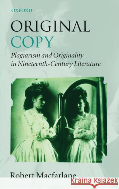 Original Copy: Plagiarism and Originality in Nineteenth-Century Literature MacFarlane, Robert 9780199296507 Oxford University Press, USA - książka