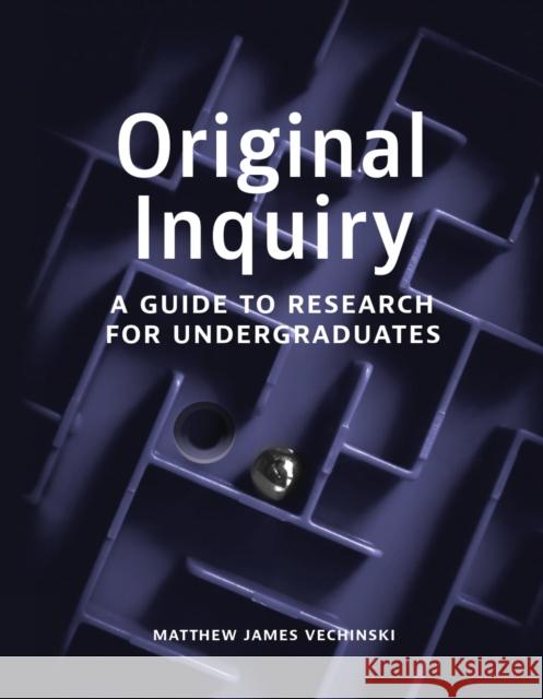 Original Inquiry: A Guide to Research for Undergraduates Matthew James Vechinski 9781554816002 Broadview Press Inc - książka