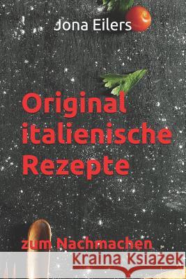 Original Italienische Rezepte: Zum Nachmachen Jona Eilers 9781720012870 Independently Published - książka