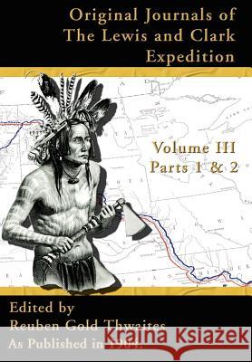 Original Journals of the Lewis and Clark Expedition: 1804-1806, Part 1 & 2 Reuben Gold Thwaites 9781582186634 Digital Scanning - książka