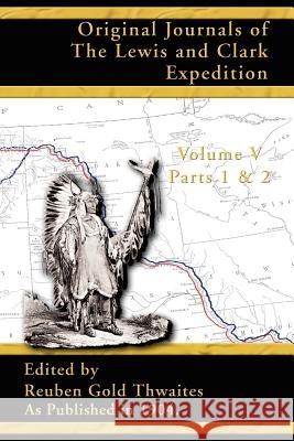 Original Journals of the Lewis and Clark Expedition: 1804-1806: Pt. 1, Pt. 2 Reuben Gold Thwaites 9781582186566 Digital Scanning,US - książka
