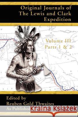Original Journals of the Lewis and Clark Expedition: 1804-1806: Pt. 1, Pt. 2, v. 3 Reuben Gold Thwaites 9781582186542 Digital Scanning,US - książka